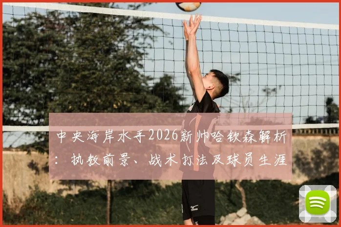 中央海岸水手2026新帅哈钦森解析:执教前景、战术打法及球员生涯数据全览