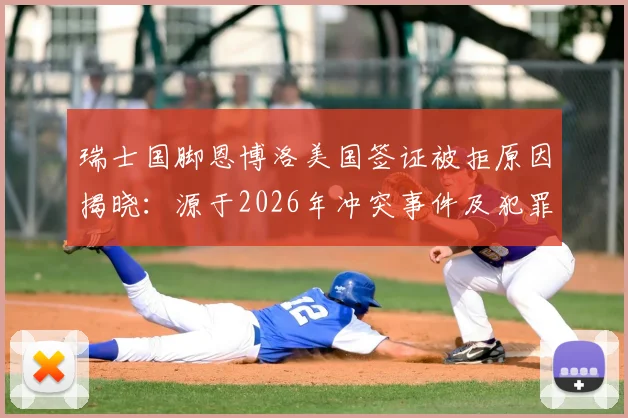 瑞士国脚恩博洛美国签证被拒原因揭晓：源于2026年冲突事件及犯罪记录，影响球员海外行程