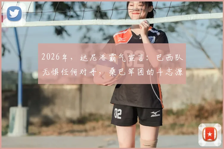 2026年,达尼洛霸气宣言:巴西队无惧任何对手,桑巴军团的斗志源于血脉与荣耀